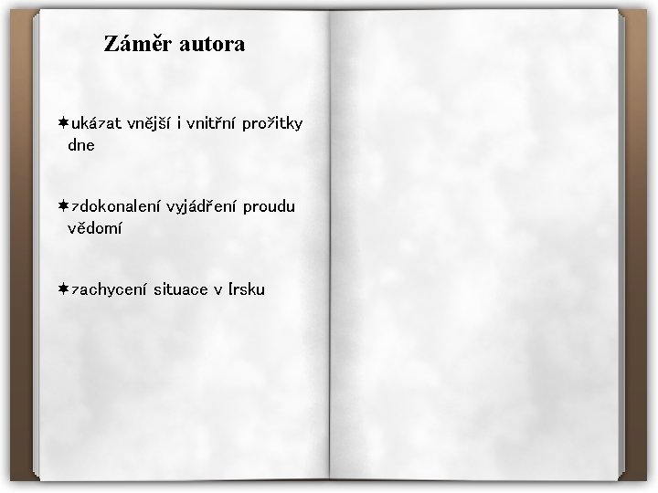 Záměr autora ¬ukázat vnější i vnitřní prožitky dne ¬zdokonalení vyjádření proudu vědomí ¬zachycení situace