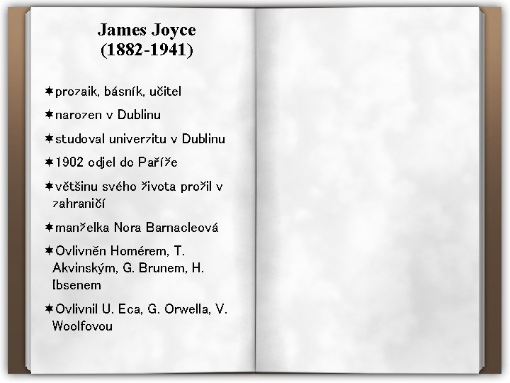 James Joyce (1882 -1941) ¬prozaik, básník, učitel ¬narozen v Dublinu ¬studoval univerzitu v Dublinu