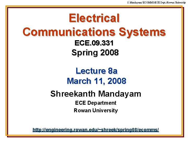 S. Mandayam/ ECOMMS/ECE Dept. /Rowan University Electrical Communications Systems ECE. 09. 331 Spring 2008