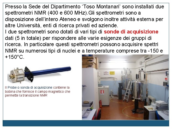 Presso la Sede del Dipartimento ‘Toso Montanari’ sono installati due spettrometri NMR (400 e