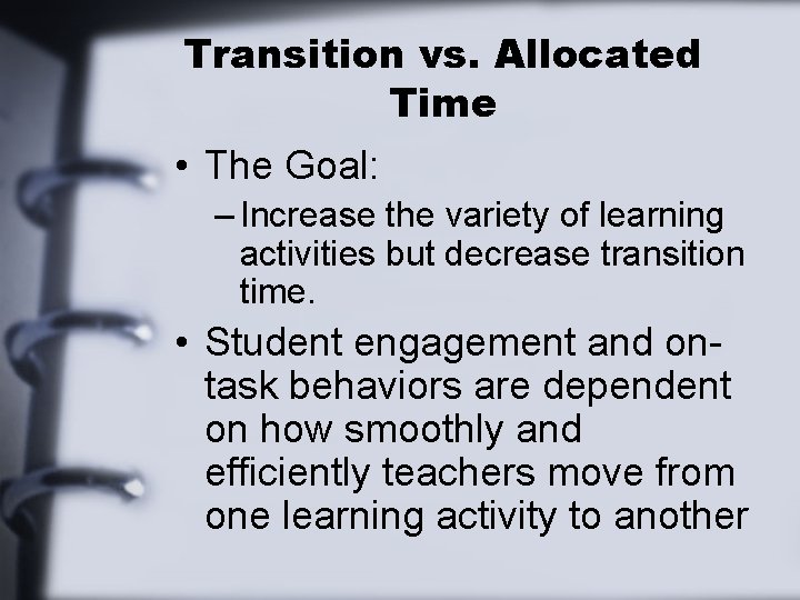 Transition vs. Allocated Time • The Goal: – Increase the variety of learning activities