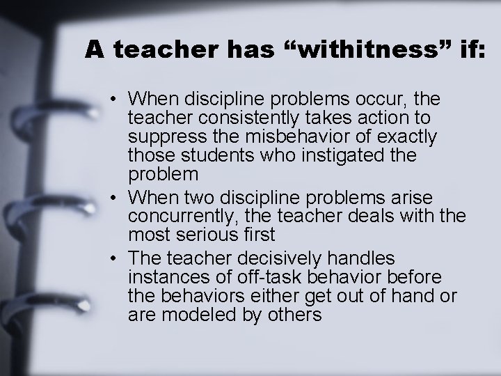A teacher has “withitness” if: • When discipline problems occur, the teacher consistently takes