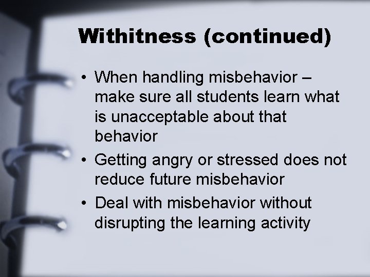 Withitness (continued) • When handling misbehavior – make sure all students learn what is