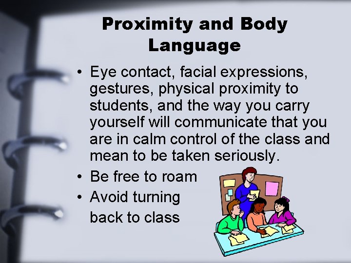 Proximity and Body Language • Eye contact, facial expressions, gestures, physical proximity to students,