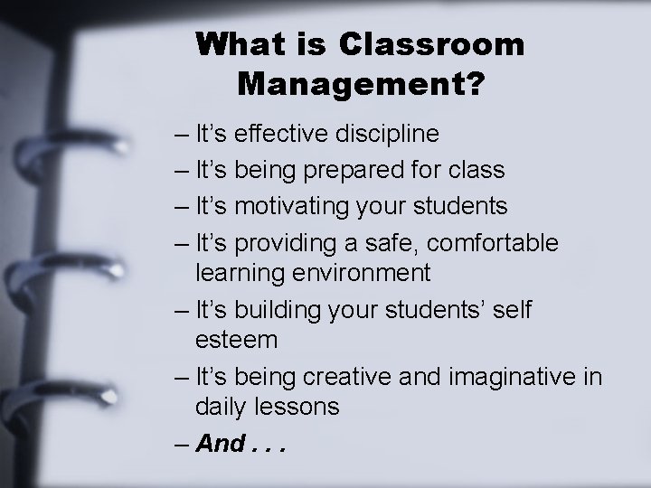 What is Classroom Management? – It’s effective discipline – It’s being prepared for class