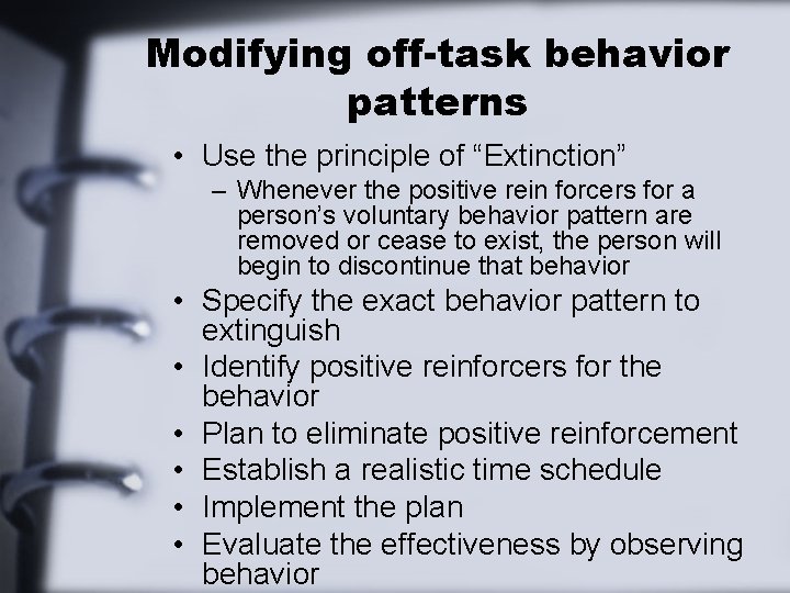 Modifying off-task behavior patterns • Use the principle of “Extinction” – Whenever the positive