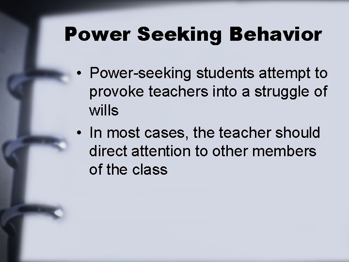 Power Seeking Behavior • Power-seeking students attempt to provoke teachers into a struggle of