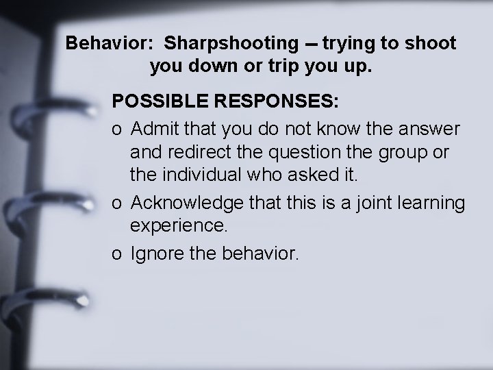 Behavior: Sharpshooting -- trying to shoot you down or trip you up. POSSIBLE RESPONSES: