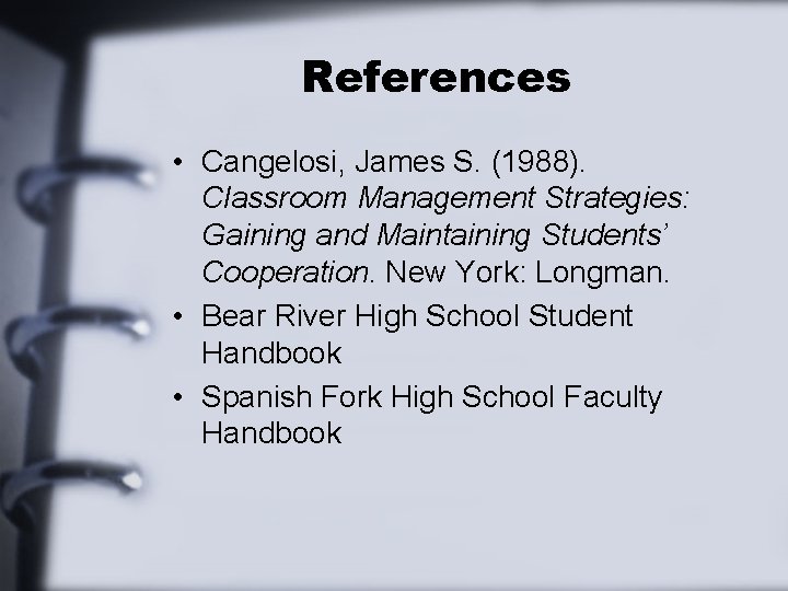 References • Cangelosi, James S. (1988). Classroom Management Strategies: Gaining and Maintaining Students’ Cooperation.