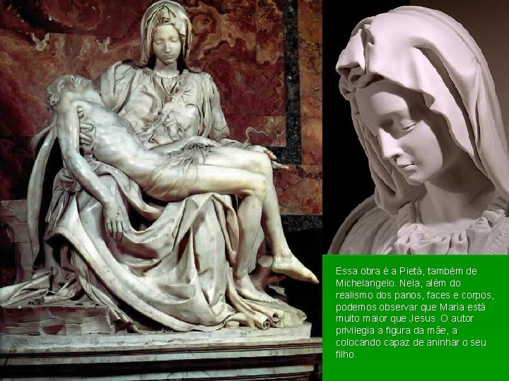 Essa obra é a Pietá, também de Michelangelo. Nela, além do realismo dos panos,