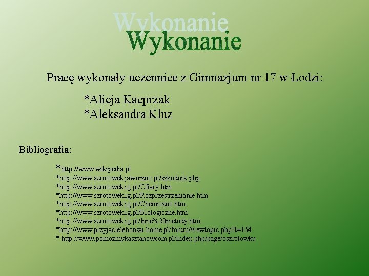 Pracę wykonały uczennice z Gimnazjum nr 17 w Łodzi: *Alicja Kacprzak *Aleksandra Kluz Bibliografia: