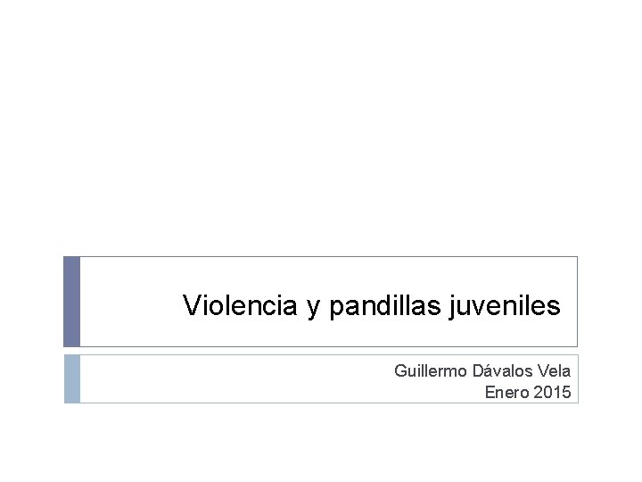 Violencia y pandillas juveniles Guillermo Dávalos Vela Enero 2015 