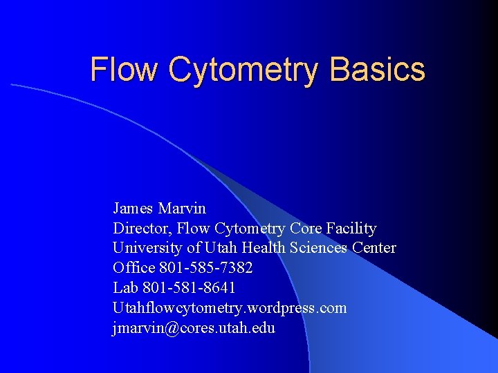 Flow Cytometry Basics James Marvin Director, Flow Cytometry Core Facility University of Utah Health