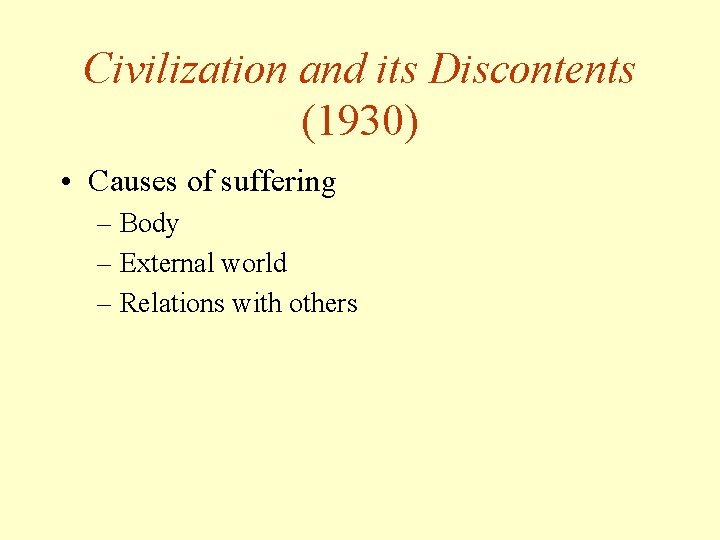 Civilization and its Discontents (1930) • Causes of suffering – Body – External world Civilization and its Discontents (1930) • Causes of suffering – Body – External world