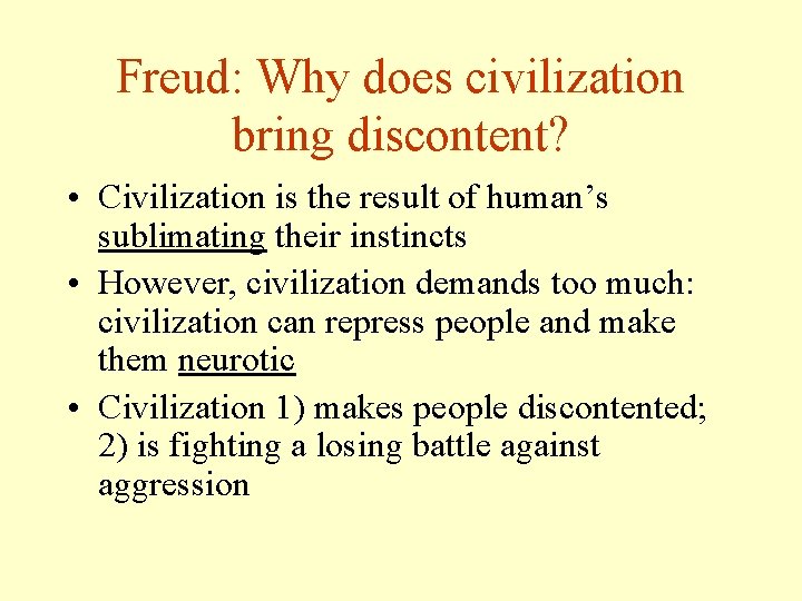 Freud: Why does civilization bring discontent? • Civilization is the result of human’s sublimating Freud: Why does civilization bring discontent? • Civilization is the result of human’s sublimating
