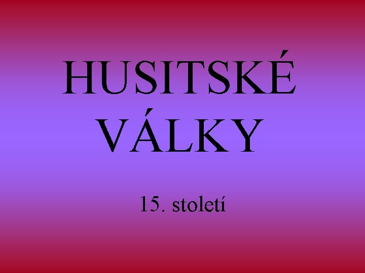 HUSITSKÉ VÁLKY 15. století 