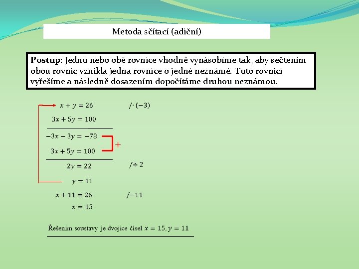Metoda sčítací (adiční) Postup: Jednu nebo obě rovnice vhodně vynásobíme tak, aby sečtením obou