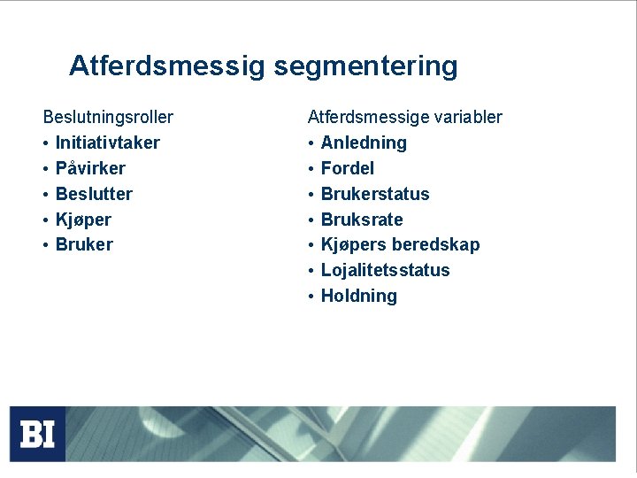 Atferdsmessig segmentering Beslutningsroller • Initiativtaker • Påvirker • Beslutter • Kjøper • Bruker Atferdsmessige