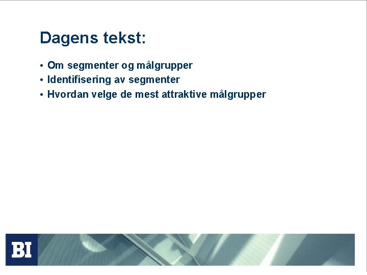 Dagens tekst: • Om segmenter og målgrupper • Identifisering av segmenter • Hvordan velge