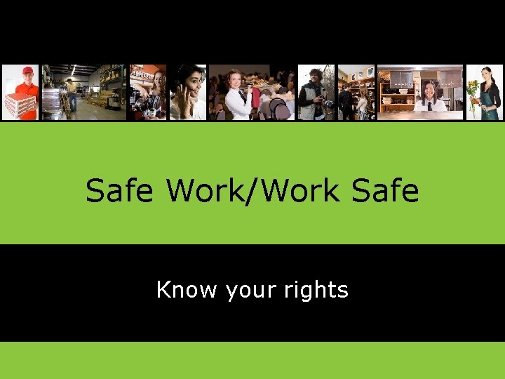 Safe Work/Work Safe Know your rights 