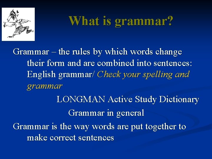 What is grammar? Grammar – the rules by which words change their form and