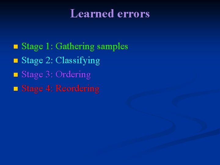 Learned errors Stage 1: Gathering samples n Stage 2: Classifying n Stage 3: Ordering