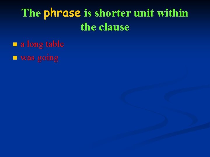 The phrase is shorter unit within the clause a long table n was going