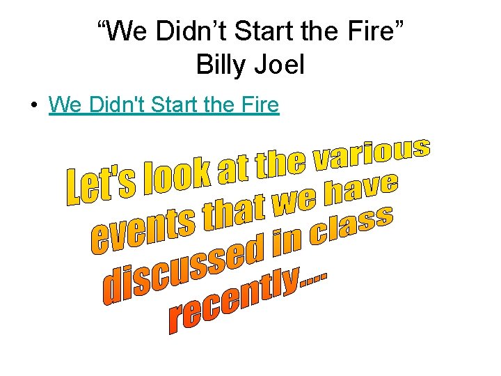 “We Didn’t Start the Fire” Billy Joel • We Didn't Start the Fire “We Didn’t Start the Fire” Billy Joel • We Didn't Start the Fire
