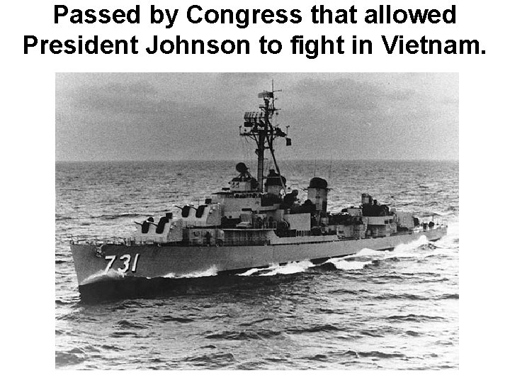 Passed by Congress that allowed President Johnson to fight in Vietnam. Passed by Congress that allowed President Johnson to fight in Vietnam.