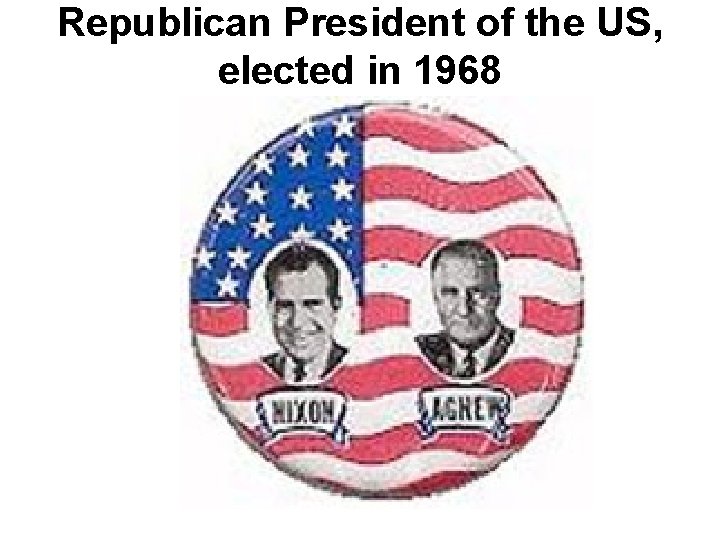 Republican President of the US, elected in 1968 Republican President of the US, elected in 1968