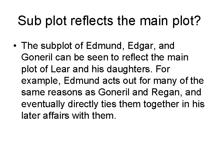 Sub plot reflects the main plot? • The subplot of Edmund, Edgar, and Goneril