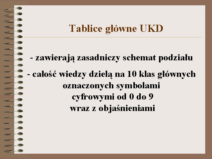 Tablice główne UKD - zawierają zasadniczy schemat podziału - całość wiedzy dzielą na 10