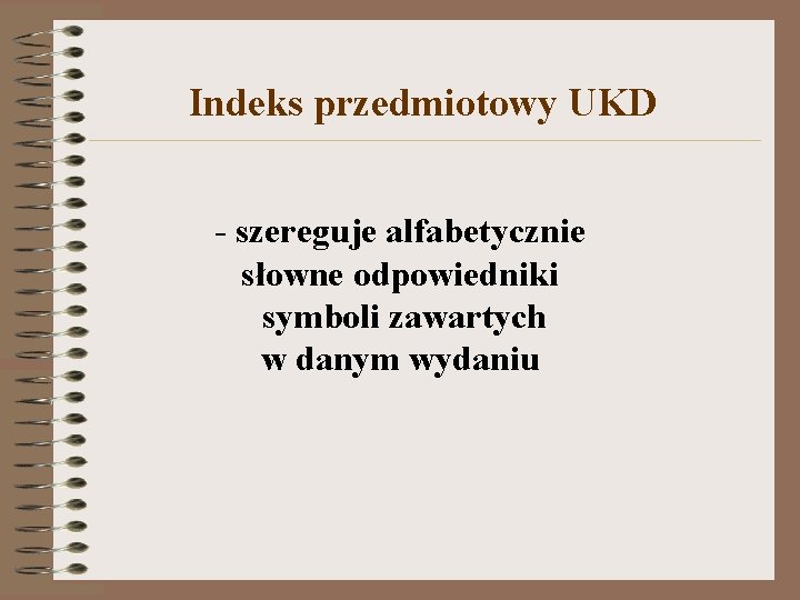  Indeks przedmiotowy UKD - szereguje alfabetycznie słowne odpowiedniki symboli zawartych w danym wydaniu