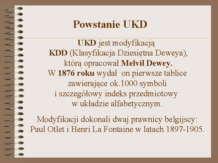  Powstanie UKD jest modyfikacją KDD (Klasyfikacja Dziesiętna Deweya), którą opracował Melvil Dewey. W
