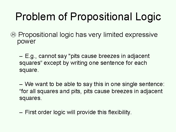 Problem of Propositional Logic Propositional logic has very limited expressive power – E. g.