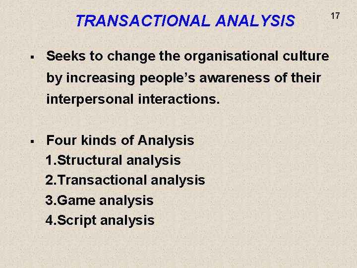 TRANSACTIONAL ANALYSIS § Seeks to change the organisational culture by increasing people’s awareness of