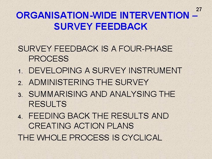 27 ORGANISATION-WIDE INTERVENTION – SURVEY FEEDBACK IS A FOUR-PHASE PROCESS 1. DEVELOPING A SURVEY