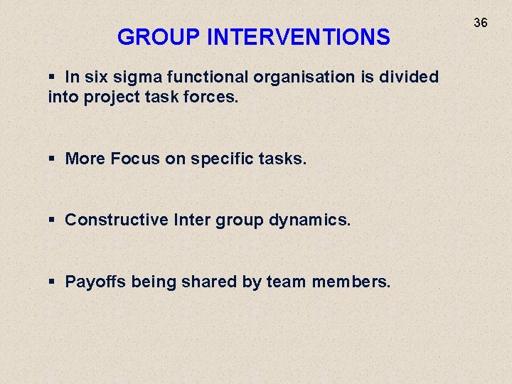 GROUP INTERVENTIONS 36 § In six sigma functional organisation is divided into project task