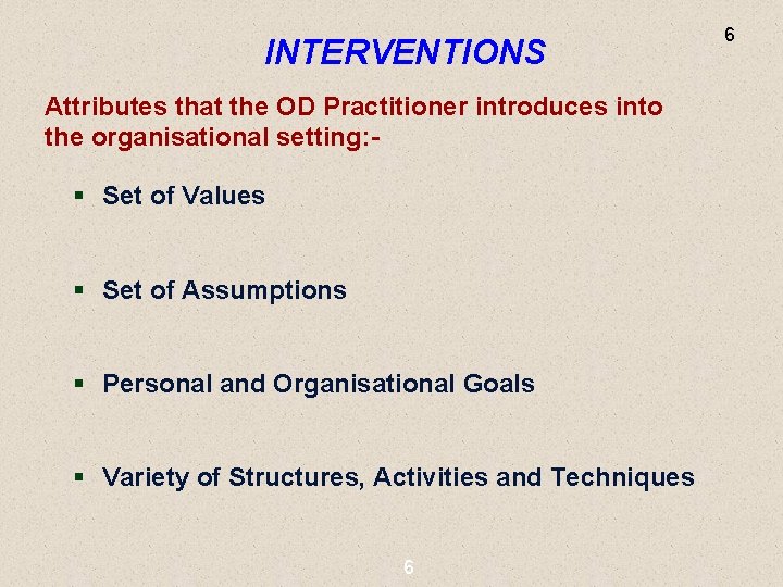 INTERVENTIONS Attributes that the OD Practitioner introduces into the organisational setting: - § Set