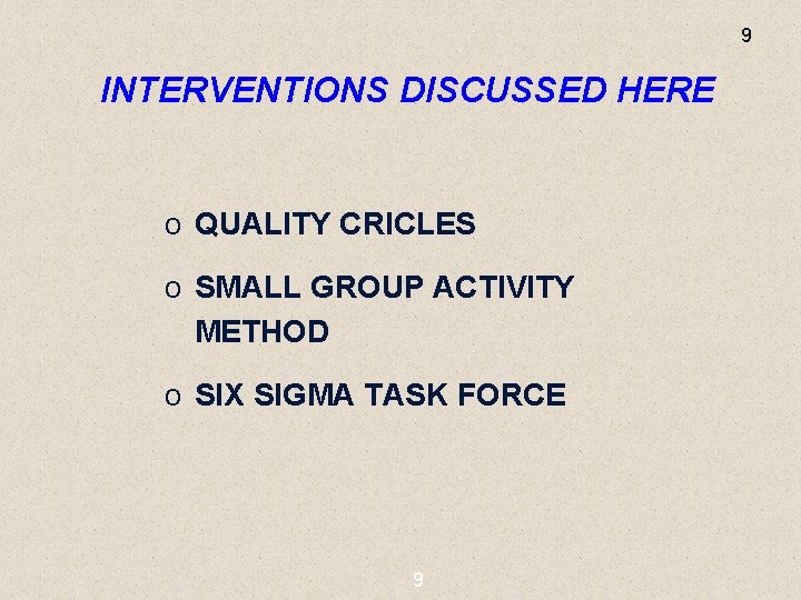 9 INTERVENTIONS DISCUSSED HERE o QUALITY CRICLES o SMALL GROUP ACTIVITY METHOD o SIX