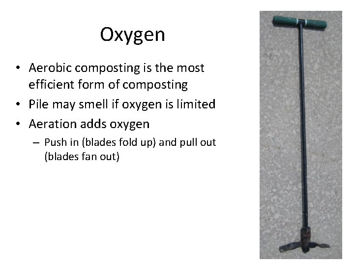 Oxygen • Aerobic composting is the most efficient form of composting • Pile may