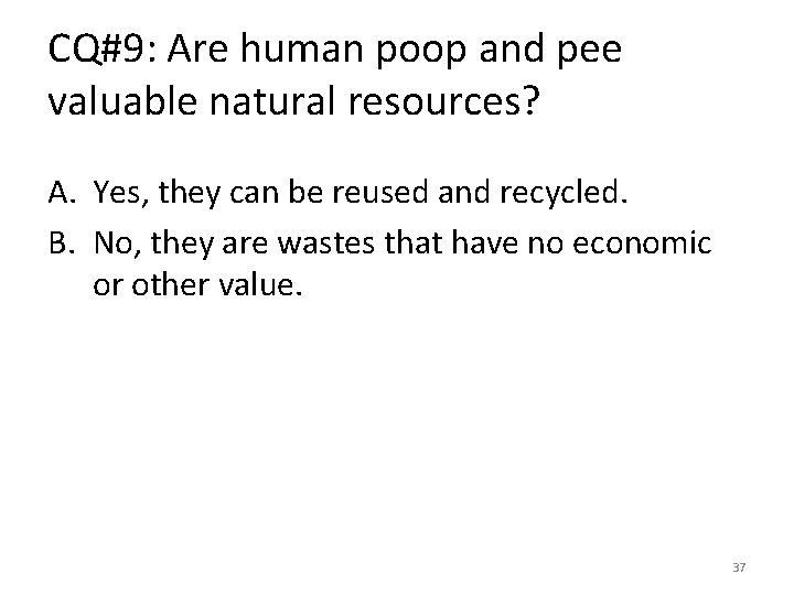 CQ#9: Are human poop and pee valuable natural resources? A. Yes, they can be