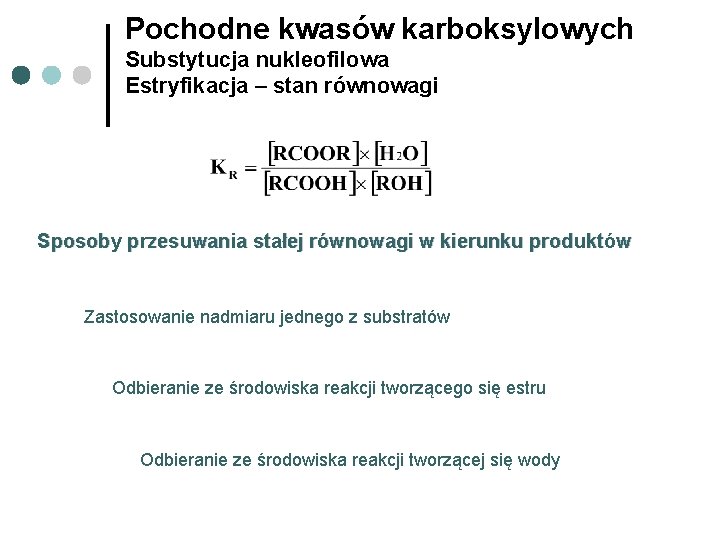 Pochodne kwasów karboksylowych Substytucja nukleofilowa Estryfikacja – stan równowagi Sposoby przesuwania stałej równowagi w