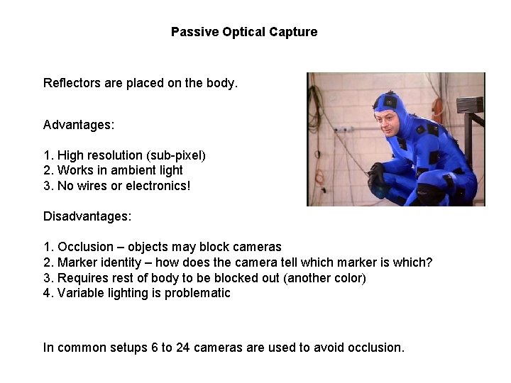 Passive Optical Capture Reflectors are placed on the body. Advantages: 1. High resolution (sub-pixel)