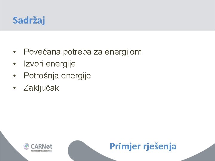 Sadržaj • • Povećana potreba za energijom Izvori energije Potrošnja energije Zaključak Primjer rješenja