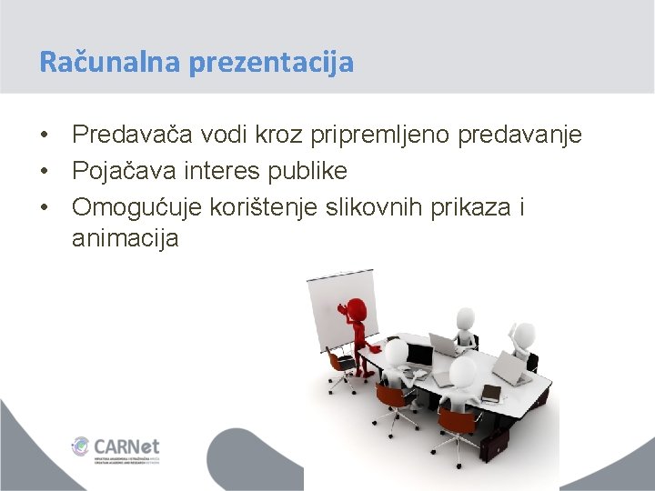 Računalna prezentacija • Predavača vodi kroz pripremljeno predavanje • Pojačava interes publike • Omogućuje