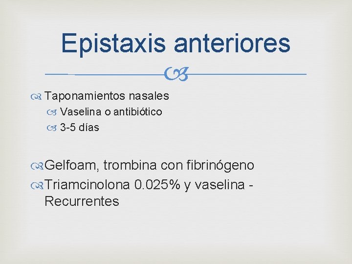 Epistaxis anteriores Taponamientos nasales Vaselina o antibiótico 3 -5 días Gelfoam, trombina con fibrinógeno