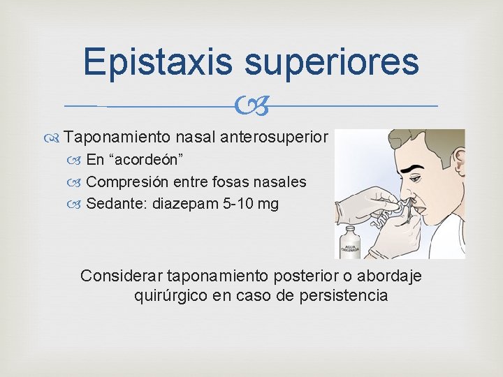 Epistaxis superiores Taponamiento nasal anterosuperior En “acordeón” Compresión entre fosas nasales Sedante: diazepam 5