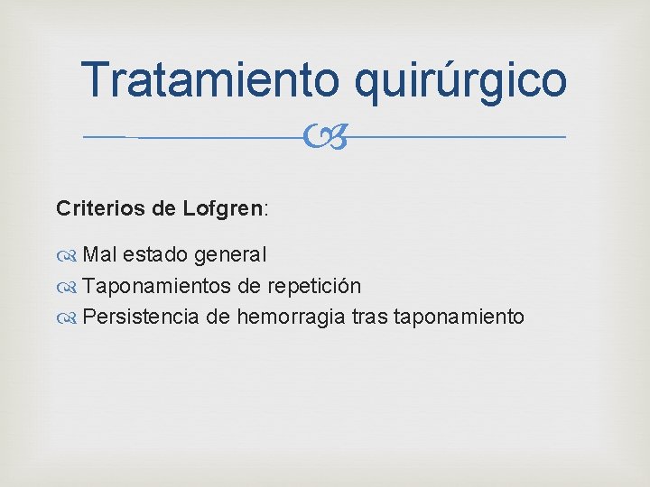 Tratamiento quirúrgico Criterios de Lofgren: Mal estado general Taponamientos de repetición Persistencia de hemorragia