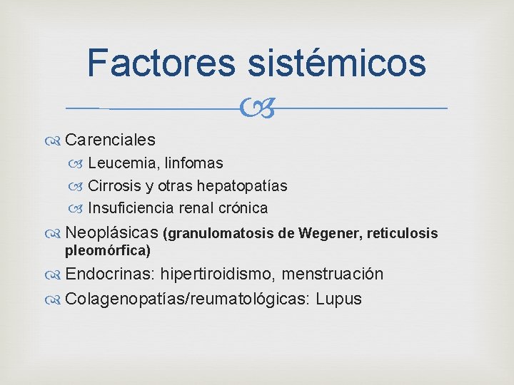 Factores sistémicos Carenciales Leucemia, linfomas Cirrosis y otras hepatopatías Insuficiencia renal crónica Neoplásicas (granulomatosis